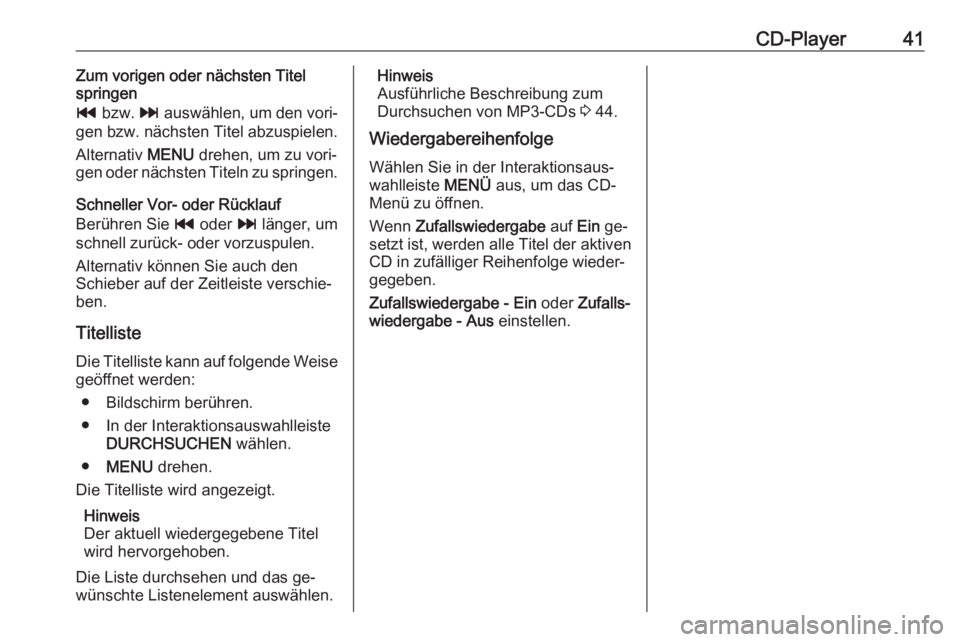 OPEL INSIGNIA 2016  Infotainment-Handbuch (in German) CD-Player41Zum vorigen oder nächsten Titel
springen
t  bzw.  v auswählen, um den vori‐
gen bzw. nächsten Titel abzuspielen.
Alternativ  MENU drehen, um zu vori‐
gen oder nächsten Titeln zu spr