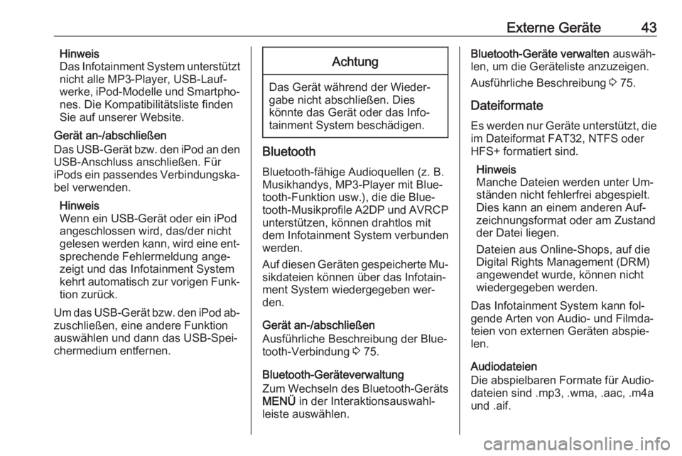 OPEL INSIGNIA 2016  Infotainment-Handbuch (in German) Externe Geräte43Hinweis
Das Infotainment System unterstützt
nicht alle MP3-Player, USB-Lauf‐
werke, iPod-Modelle und Smartpho‐
nes. Die Kompatibilitätsliste finden
Sie auf unserer Website.
Ger�