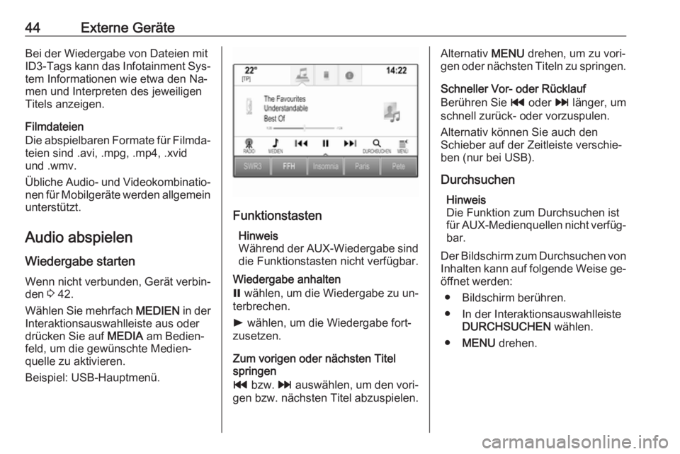 OPEL INSIGNIA 2016  Infotainment-Handbuch (in German) 44Externe GeräteBei der Wiedergabe von Dateien mit
ID3-Tags kann das Infotainment Sys‐ tem Informationen wie etwa den Na‐
men und Interpreten des jeweiligen
Titels anzeigen.
Filmdateien
Die abspi