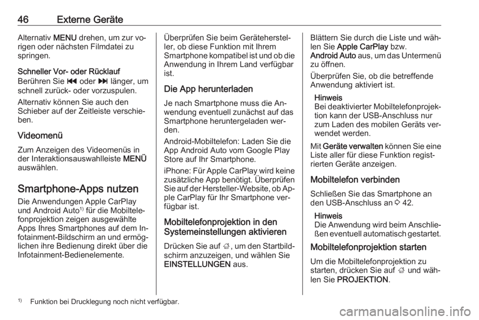 OPEL INSIGNIA 2016  Infotainment-Handbuch (in German) 46Externe GeräteAlternativ MENU drehen, um zur vo‐
rigen oder nächsten Filmdatei zu
springen.
Schneller Vor- oder Rücklauf
Berühren Sie  t oder  v länger, um
schnell zurück- oder vorzuspulen.
