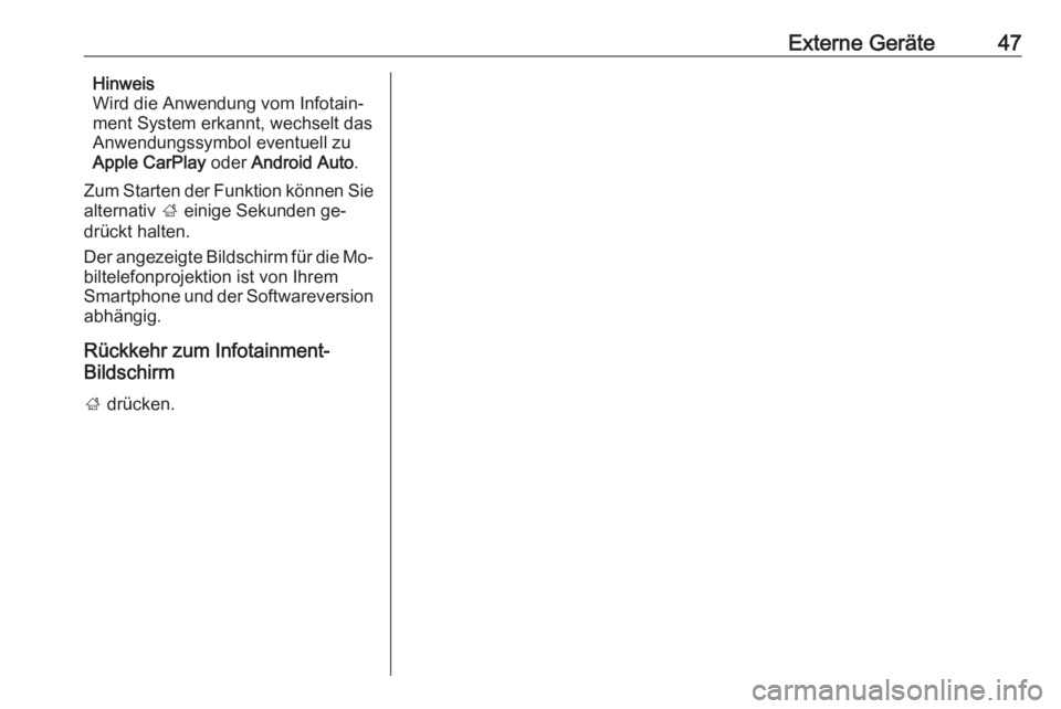 OPEL INSIGNIA 2016  Infotainment-Handbuch (in German) Externe Geräte47Hinweis
Wird die Anwendung vom Infotain‐
ment System erkannt, wechselt das
Anwendungssymbol eventuell zu
Apple CarPlay  oder Android Auto .
Zum Starten der Funktion können Sie
alte
