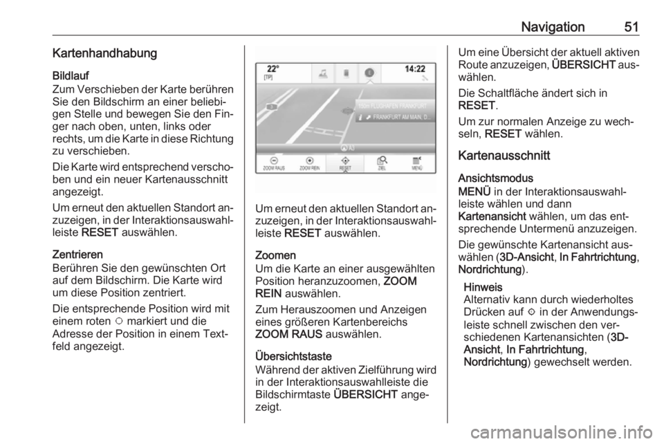 OPEL INSIGNIA 2016  Infotainment-Handbuch (in German) Navigation51KartenhandhabungBildlauf
Zum Verschieben der Karte berühren Sie den Bildschirm an einer beliebi‐
gen Stelle und bewegen Sie den Fin‐ ger nach oben, unten, links oder
rechts, um die Ka