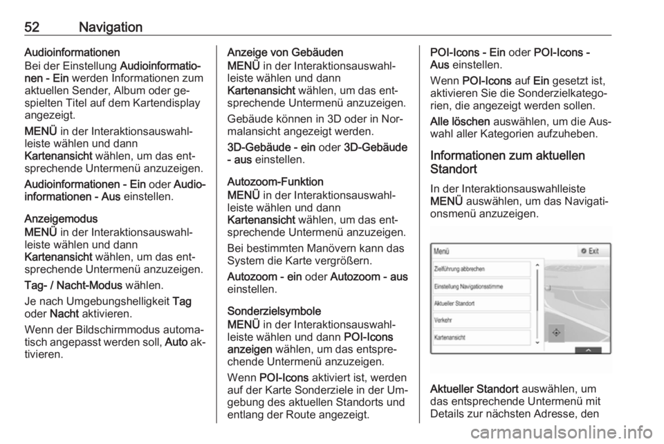 OPEL INSIGNIA 2016  Infotainment-Handbuch (in German) 52NavigationAudioinformationen
Bei der Einstellung  Audioinformatio‐
nen - Ein  werden Informationen zum
aktuellen Sender, Album oder ge‐
spielten Titel auf dem Kartendisplay
angezeigt.
MENÜ  in 