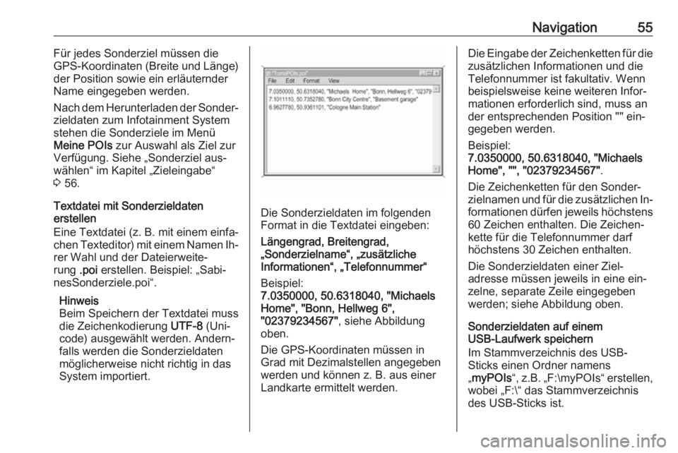 OPEL INSIGNIA 2016  Infotainment-Handbuch (in German) Navigation55Für jedes Sonderziel müssen die
GPS-Koordinaten (Breite und Länge)
der Position sowie ein erläuternder
Name eingegeben werden.
Nach dem Herunterladen der Sonder‐
zieldaten zum Infota
