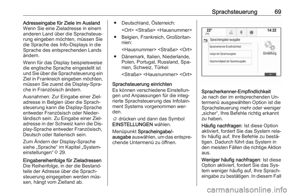 OPEL INSIGNIA 2016  Infotainment-Handbuch (in German) Sprachsteuerung69Adresseingabe für Ziele im Ausland
Wenn Sie eine Zieladresse in einem
anderen Land über die Sprachsteue‐
rung eingeben möchten, müssen Sie
die Sprache des Info-Displays in die S