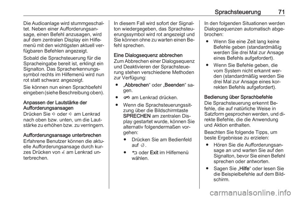 OPEL INSIGNIA 2016  Infotainment-Handbuch (in German) Sprachsteuerung71Die Audioanlage wird stummgeschal‐
tet. Neben einer Aufforderungsan‐
sage, einen Befehl anzusagen, wird
auf dem zentralen Display ein Hilfe‐
menü mit den wichtigsten aktuell ve