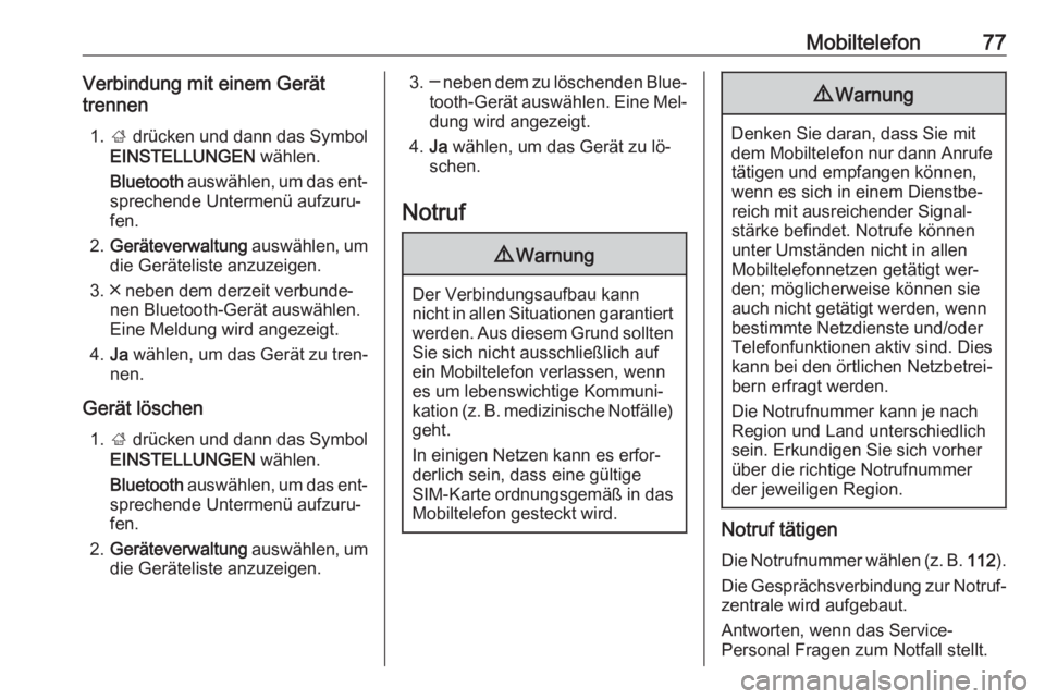 OPEL INSIGNIA 2016  Infotainment-Handbuch (in German) Mobiltelefon77Verbindung mit einem Gerät
trennen
1. ; drücken und dann das Symbol
EINSTELLUNGEN  wählen.
Bluetooth  auswählen, um das ent‐
sprechende Untermenü aufzuru‐
fen.
2. Geräteverwalt