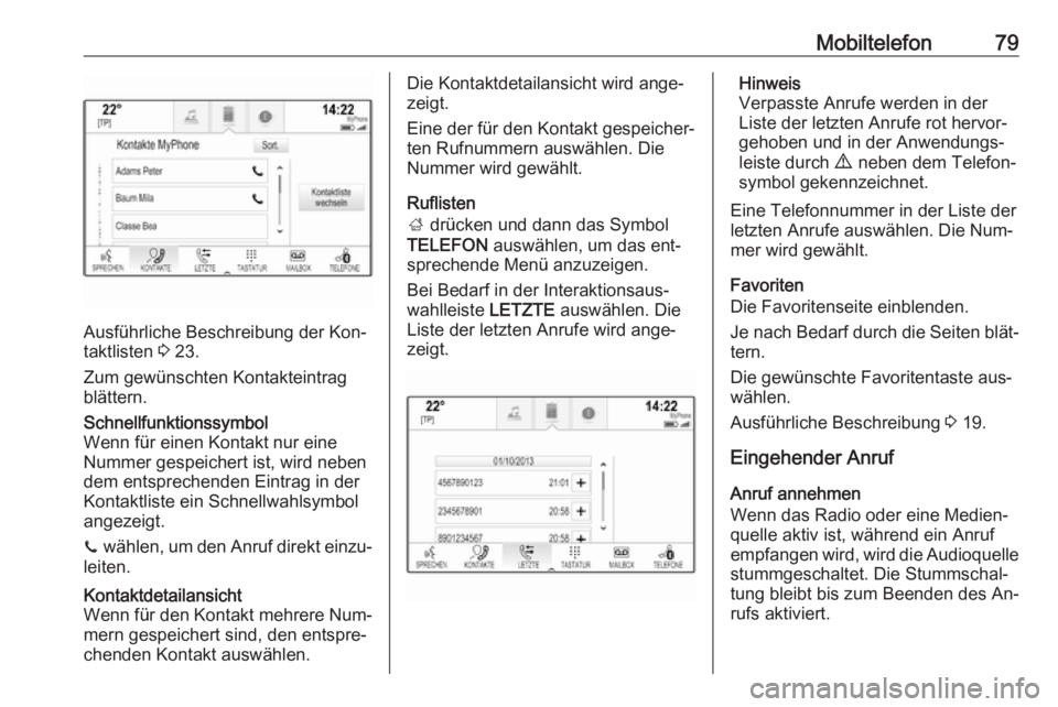OPEL INSIGNIA 2016 Infotainment-Handbuch (in German) Mobiltelefon79
Ausführliche Beschreibung der Kon‐
taktlisten 3 23.
Zum gewünschten Kontakteintrag
blättern.
Schnellfunktionssymbol
Wenn für einen Kontakt nur eine
Nummer gespeichert ist, wird n OPEL INSIGNIA 2016 Infotainment-Handbuch (in German) Mobiltelefon79
Ausführliche Beschreibung der Kon‐
taktlisten 3 23.
Zum gewünschten Kontakteintrag
blättern.
Schnellfunktionssymbol
Wenn für einen Kontakt nur eine
Nummer gespeichert ist, wird n