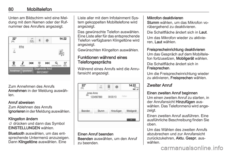 OPEL INSIGNIA 2016  Infotainment-Handbuch (in German) 80MobiltelefonUnten am Bildschirm wird eine Mel‐
dung mit dem Namen oder der Ruf‐
nummer des Anrufers angezeigt.
Zum Annehmen des Anrufs
Annehmen  in der Meldung auswäh‐
len.
Anruf abweisen
Zum