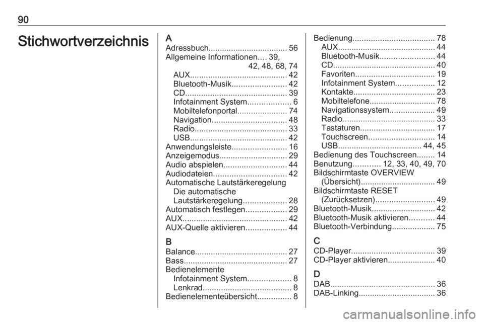 OPEL INSIGNIA 2016  Infotainment-Handbuch (in German) 90StichwortverzeichnisAAdressbuch................................... 56Allgemeine Informationen ....39,
42, 48, 68, 74
AUX ........................................... 42
Bluetooth-Musik ..............