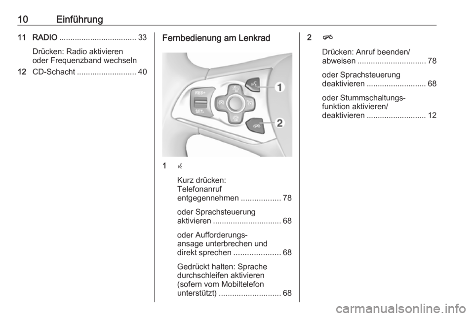 OPEL INSIGNIA 2016  Infotainment-Handbuch (in German) 10Einführung11 RADIO................................... 33
Drücken: Radio aktivieren
oder Frequenzband wechseln
12 CD-Schacht ........................... 40Fernbedienung am Lenkrad
1s
Kurz drücken: