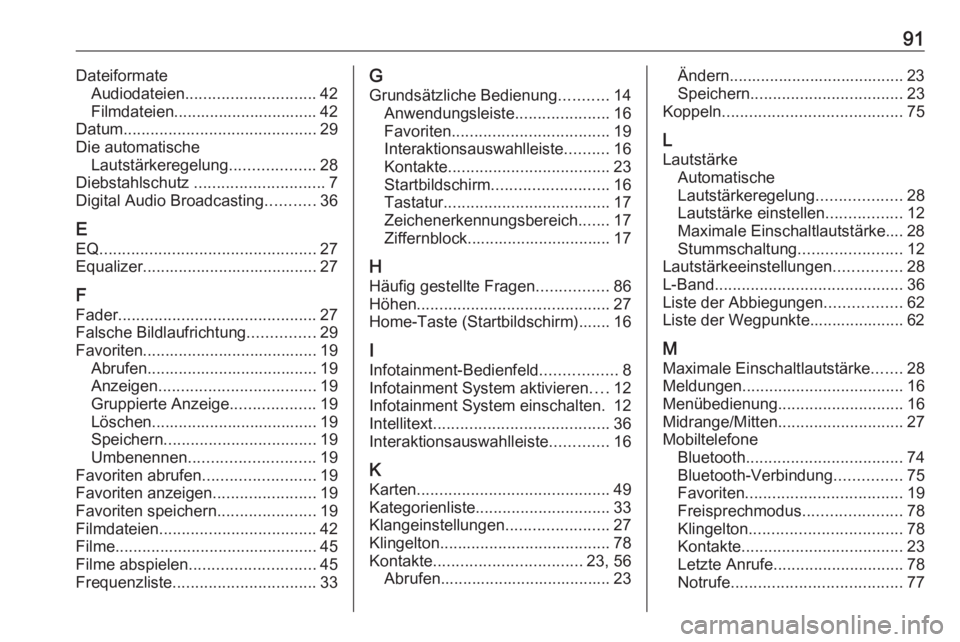 OPEL INSIGNIA 2016  Infotainment-Handbuch (in German) 91DateiformateAudiodateien ............................. 42
Filmdateien................................ 42
Datum ........................................... 29
Die automatische Lautstärkeregelung ...