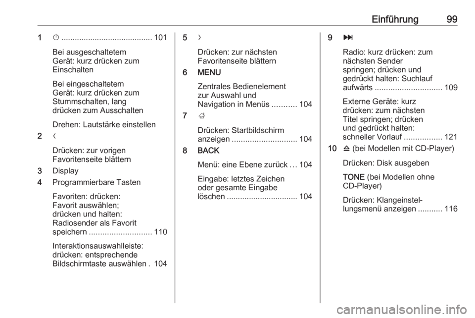 OPEL INSIGNIA 2016  Infotainment-Handbuch (in German) Einführung991X......................................... 101
Bei ausgeschaltetem
Gerät: kurz drücken zum
Einschalten
Bei eingeschaltetem
Gerät: kurz drücken zum
Stummschalten, lang
drücken zum Au
