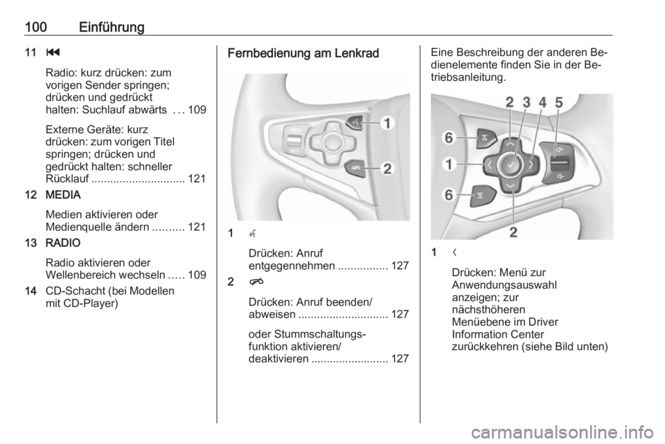 OPEL INSIGNIA 2016  Infotainment-Handbuch (in German) 100Einführung11t
Radio: kurz drücken: zum
vorigen Sender springen;
drücken und gedrückt
halten: Suchlauf abwärts  ...109
Externe Geräte: kurz
drücken: zum vorigen Titel springen; drücken und
g