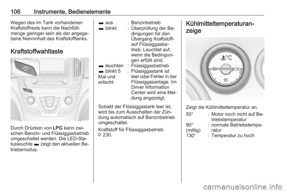 OPEL INSIGNIA 2016 Betriebsanleitung (in German) 106Instrumente, BedienelementeWegen des im Tank vorhandenen
Kraftstoffrests kann die Nachfüll‐
menge geringer sein als der angege‐
bene Nenninhalt des Kraftstofftanks.
Kraftstoffwahltaste
Durch D OPEL INSIGNIA 2016 Betriebsanleitung (in German) 106Instrumente, BedienelementeWegen des im Tank vorhandenen
Kraftstoffrests kann die Nachfüll‐
menge geringer sein als der angege‐
bene Nenninhalt des Kraftstofftanks.
Kraftstoffwahltaste
Durch D