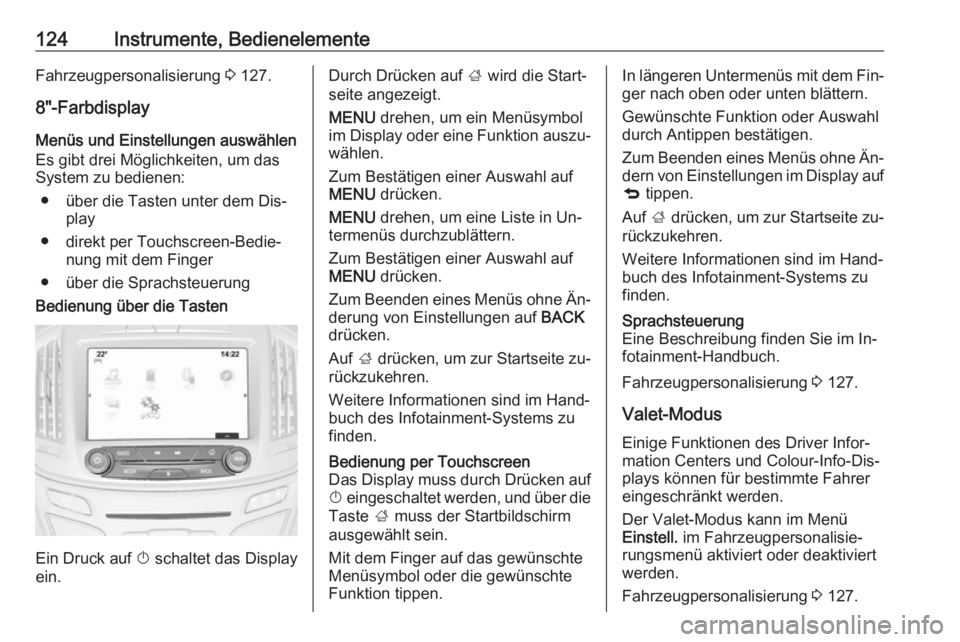 OPEL INSIGNIA 2016 Betriebsanleitung (in German) 124Instrumente, BedienelementeFahrzeugpersonalisierung 3 127.
8"-Farbdisplay
Menüs und Einstellungen auswählen Es gibt drei Möglichkeiten, um das
System zu bedienen:
● über die Tasten unter OPEL INSIGNIA 2016 Betriebsanleitung (in German) 124Instrumente, BedienelementeFahrzeugpersonalisierung 3 127.
8"-Farbdisplay
Menüs und Einstellungen auswählen Es gibt drei Möglichkeiten, um das
System zu bedienen:
● über die Tasten unter
