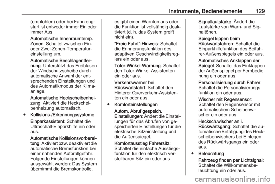 OPEL INSIGNIA 2016  Betriebsanleitung (in German) Instrumente, Bedienelemente129(empfohlen) oder bei Fahrzeug‐start ist entweder immer Ein oder immer Aus.
Automatische Innenraumtemp. Zonen : Schaltet zwischen Ein-
oder Zwei-Zonen-Temperatur‐
eins