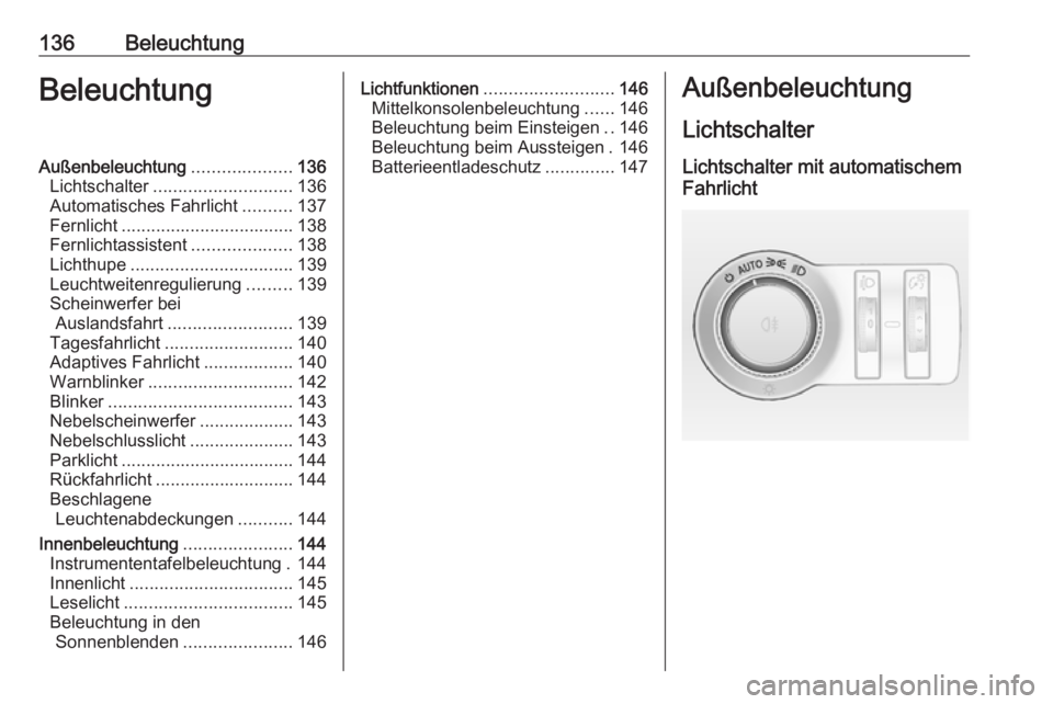 OPEL INSIGNIA 2016  Betriebsanleitung (in German) 136BeleuchtungBeleuchtungAußenbeleuchtung....................136
Lichtschalter ............................ 136
Automatisches Fahrlicht ..........137
Fernlicht ................................... 138