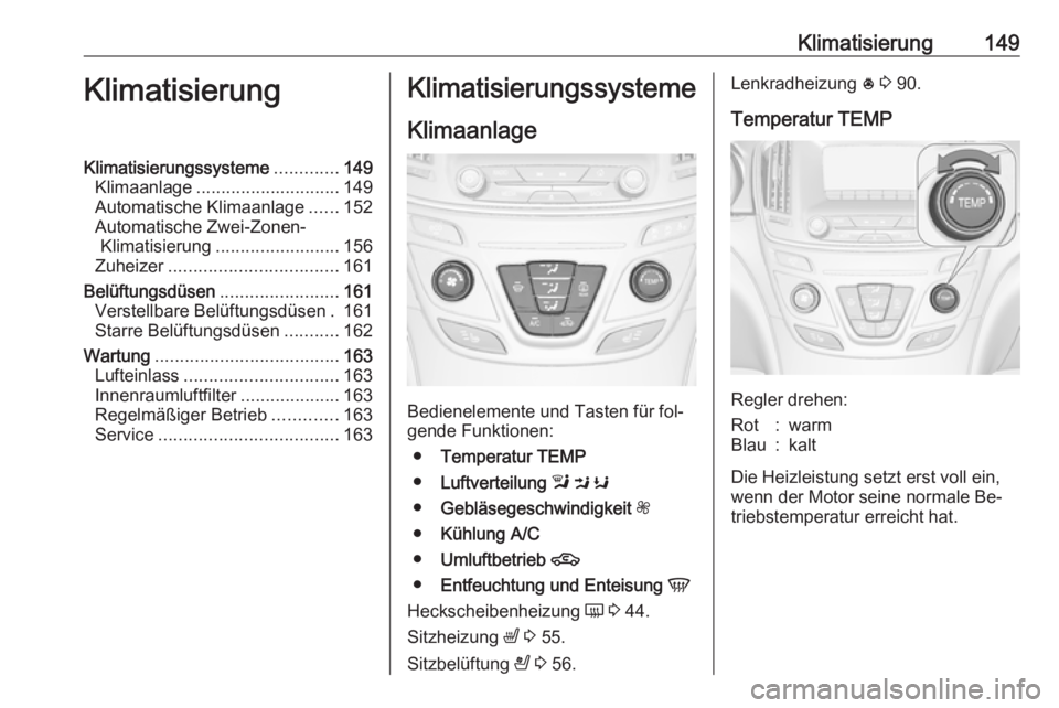 OPEL INSIGNIA 2016  Betriebsanleitung (in German) Klimatisierung149KlimatisierungKlimatisierungssysteme.............149
Klimaanlage ............................. 149
Automatische Klimaanlage ......152
Automatische Zwei-Zonen- Klimatisierung .........
