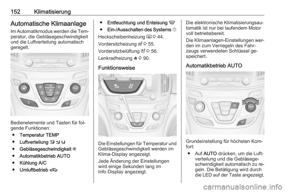 OPEL INSIGNIA 2016  Betriebsanleitung (in German) 152KlimatisierungAutomatische Klimaanlage
Im Automatikmodus werden die Tem‐ peratur, die Gebläsegeschwindigkeit
und die Luftverteilung automatisch
geregelt.
Bedienelemente und Tasten für fol‐
ge