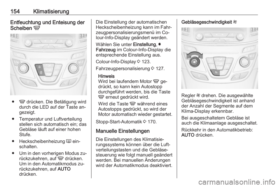 OPEL INSIGNIA 2016  Betriebsanleitung (in German) 154KlimatisierungEntfeuchtung und Enteisung der
Scheiben  V
●
V drücken. Die Betätigung wird
durch die LED auf der Taste an‐
gezeigt.
● Temperatur und Luftverteilung stellen sich automatisch e