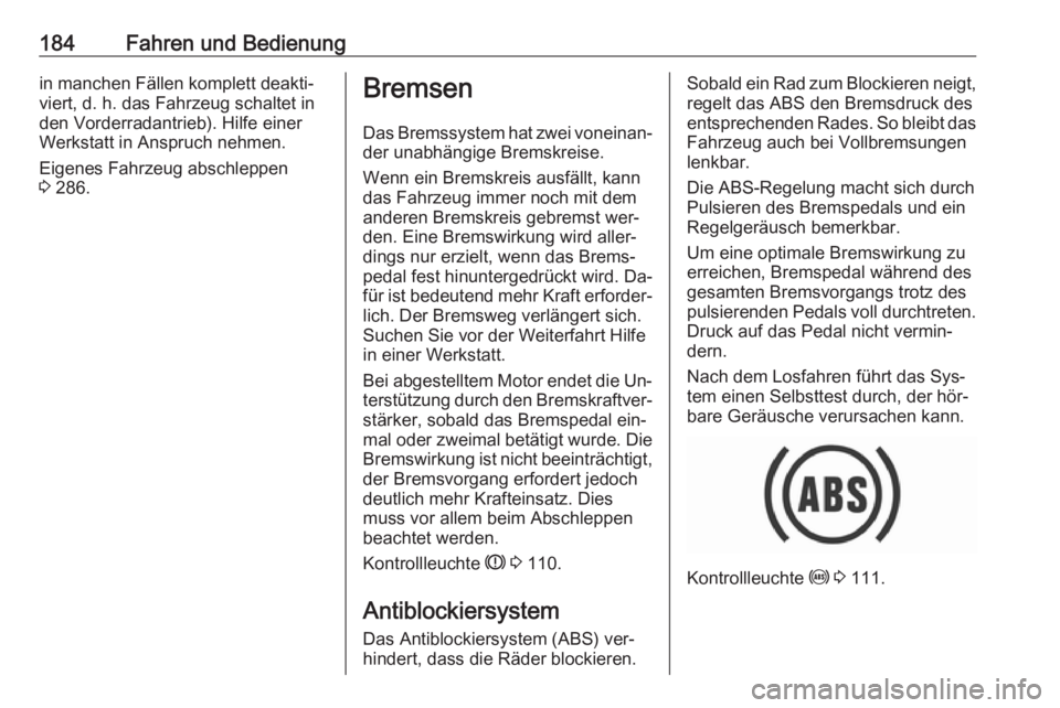 OPEL INSIGNIA 2016  Betriebsanleitung (in German) 184Fahren und Bedienungin manchen Fällen komplett deakti‐
viert, d. h. das Fahrzeug schaltet in
den Vorderradantrieb). Hilfe einer
Werkstatt in Anspruch nehmen.
Eigenes Fahrzeug abschleppen
3  286.