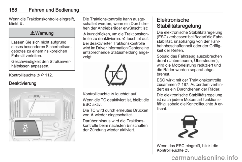 OPEL INSIGNIA 2016  Betriebsanleitung (in German) 188Fahren und BedienungWenn die Traktionskontrolle eingreift,blinkt  b.9 Warnung
Lassen Sie sich nicht aufgrund
dieses besonderen Sicherheitsan‐ gebotes zu einem risikoreichen
Fahrstil verleiten.
Ge