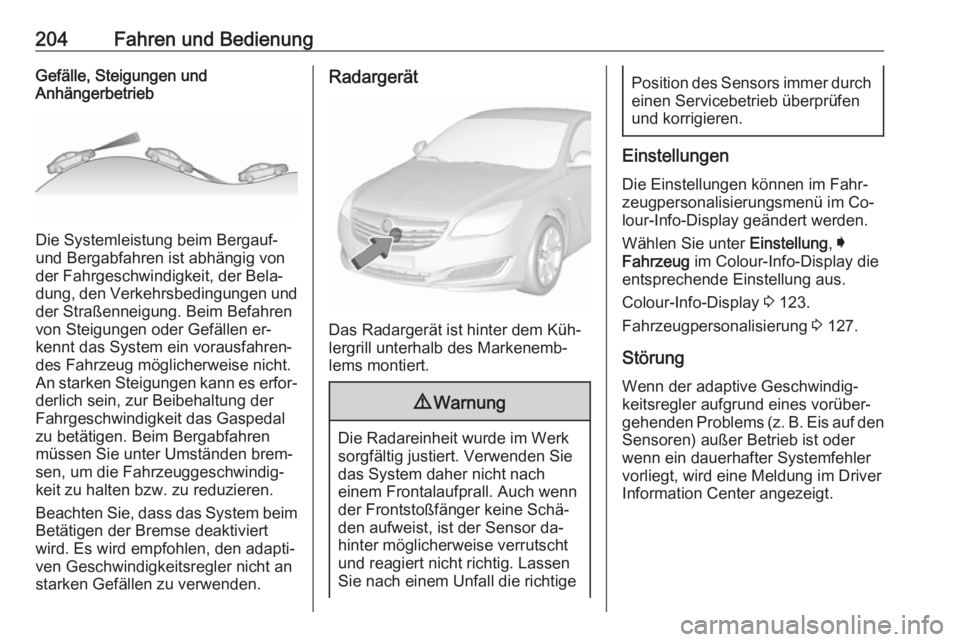 OPEL INSIGNIA 2016  Betriebsanleitung (in German) 204Fahren und BedienungGefälle, Steigungen und
Anhängerbetrieb
Die Systemleistung beim Bergauf-
und Bergabfahren ist abhängig von
der Fahrgeschwindigkeit, der Bela‐
dung, den Verkehrsbedingungen 