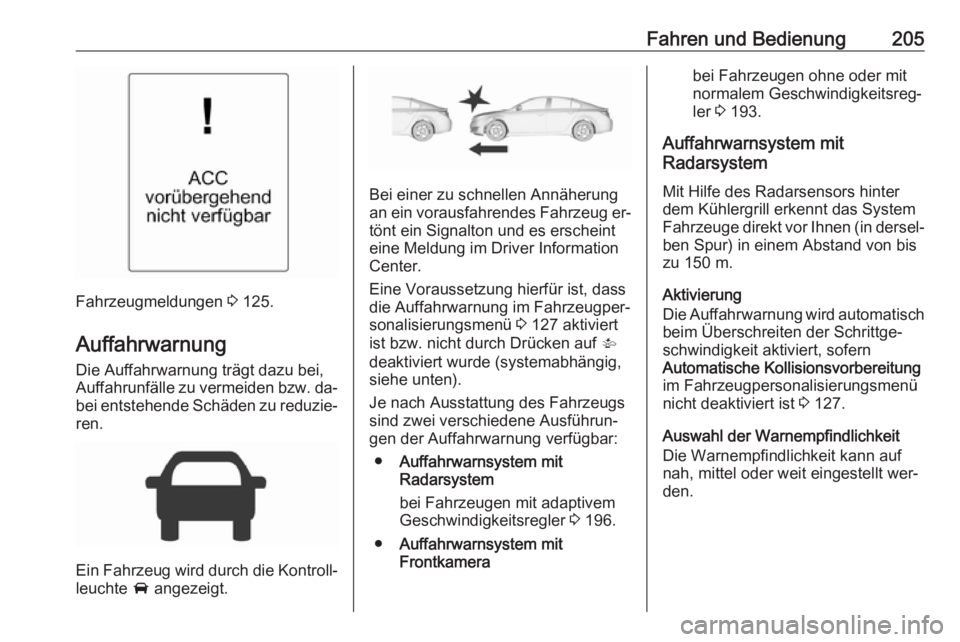 OPEL INSIGNIA 2016  Betriebsanleitung (in German) Fahren und Bedienung205
Fahrzeugmeldungen 3 125.
Auffahrwarnung
Die Auffahrwarnung trägt dazu bei,
Auffahrunfälle zu vermeiden bzw. da‐ bei entstehende Schäden zu reduzie‐
ren.
Ein Fahrzeug wir