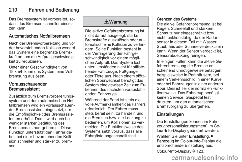 OPEL INSIGNIA 2016  Betriebsanleitung (in German) 210Fahren und BedienungDas Bremssystem ist vorbereitet, so‐dass das Bremsen schneller einset‐
zen kann.
Automatisches Notfallbremsen
Nach der Bremsvorbereitung und vor
der bevorstehenden Kollision