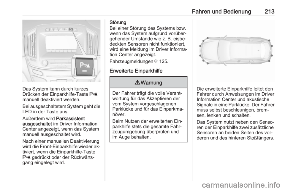 OPEL INSIGNIA 2016  Betriebsanleitung (in German) Fahren und Bedienung213
Das System kann durch kurzes
Drücken der Einparkhilfe-Taste  r
manuell deaktiviert werden.
Bei ausgeschaltetem System geht die LED in der Taste aus.
Außerdem wird  Parkassist