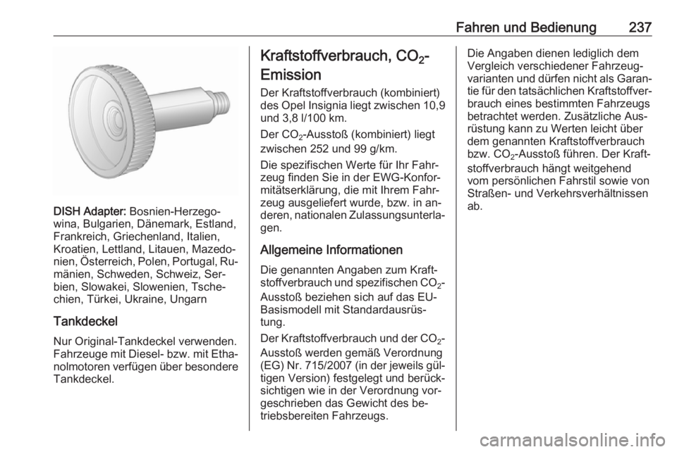 OPEL INSIGNIA 2016  Betriebsanleitung (in German) Fahren und Bedienung237
DISH Adapter: Bosnien-Herzego‐
wina, Bulgarien, Dänemark, Estland,
Frankreich, Griechenland, Italien,
Kroatien, Lettland, Litauen, Mazedo‐
nien, Österreich, Polen, Portug