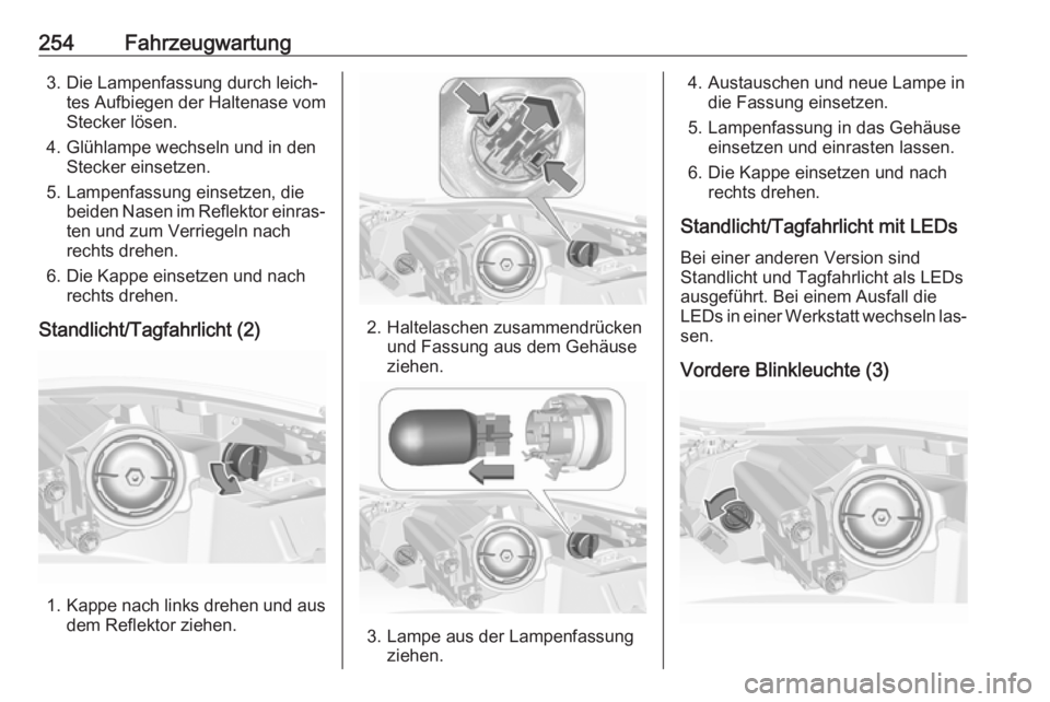OPEL INSIGNIA 2016  Betriebsanleitung (in German) 254Fahrzeugwartung3. Die Lampenfassung durch leich‐tes Aufbiegen der Haltenase vom
Stecker lösen.
4. Glühlampe wechseln und in den Stecker einsetzen.
5. Lampenfassung einsetzen, die beiden Nasen i