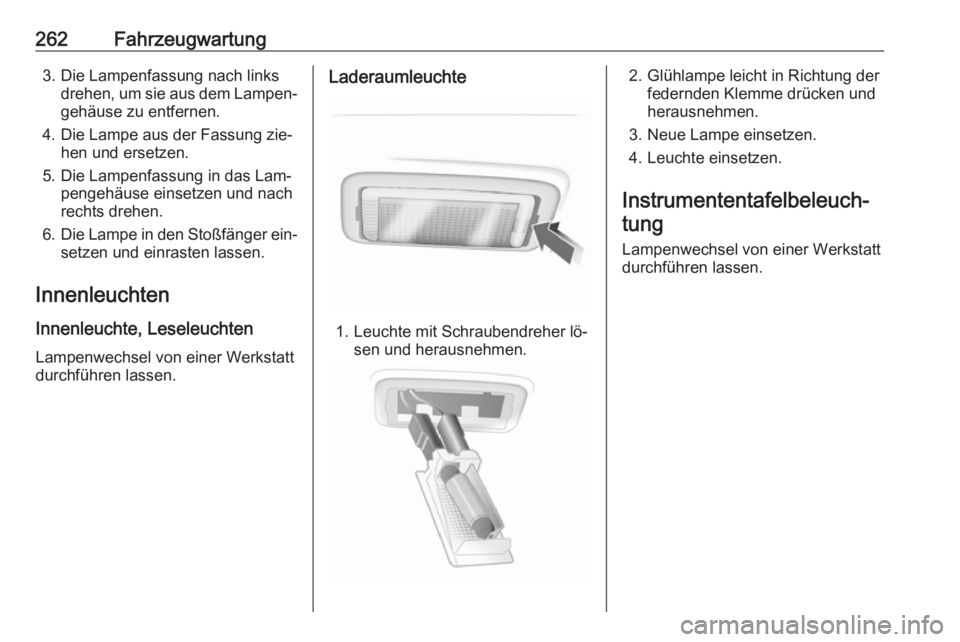 OPEL INSIGNIA 2016  Betriebsanleitung (in German) 262Fahrzeugwartung3. Die Lampenfassung nach linksdrehen, um sie aus dem Lampen‐
gehäuse zu entfernen.
4. Die Lampe aus der Fassung zie‐ hen und ersetzen.
5. Die Lampenfassung in das Lam‐ pengeh
