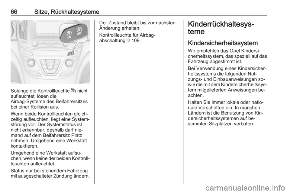 OPEL INSIGNIA 2016 Betriebsanleitung (in German) 66Sitze, Rückhaltesysteme
Solange die Kontrollleuchte * nicht
aufleuchtet, lösen die
Airbag-Systeme des Beifahrersitzes
bei einer Kollision aus.
Wenn beide Kontrollleuchten gleich‐ zeitig aufleuch OPEL INSIGNIA 2016 Betriebsanleitung (in German) 66Sitze, Rückhaltesysteme
Solange die Kontrollleuchte * nicht
aufleuchtet, lösen die
Airbag-Systeme des Beifahrersitzes
bei einer Kollision aus.
Wenn beide Kontrollleuchten gleich‐ zeitig aufleuch