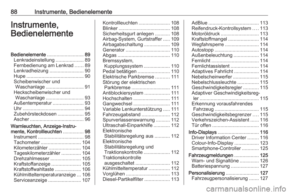 OPEL INSIGNIA 2016  Betriebsanleitung (in German) 88Instrumente, BedienelementeInstrumente,
BedienelementeBedienelemente ........................... 89
Lenkradeinstellung ....................89
Fernbedienung am Lenkrad ......89
Lenkradheizung .......