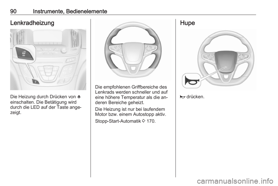 OPEL INSIGNIA 2016  Betriebsanleitung (in German) 90Instrumente, BedienelementeLenkradheizung
Die Heizung durch Drücken von *
einschalten. Die Betätigung wird
durch die LED auf der Taste ange‐
zeigt.
Die empfohlenen Griffbereiche des
Lenkrads wer
