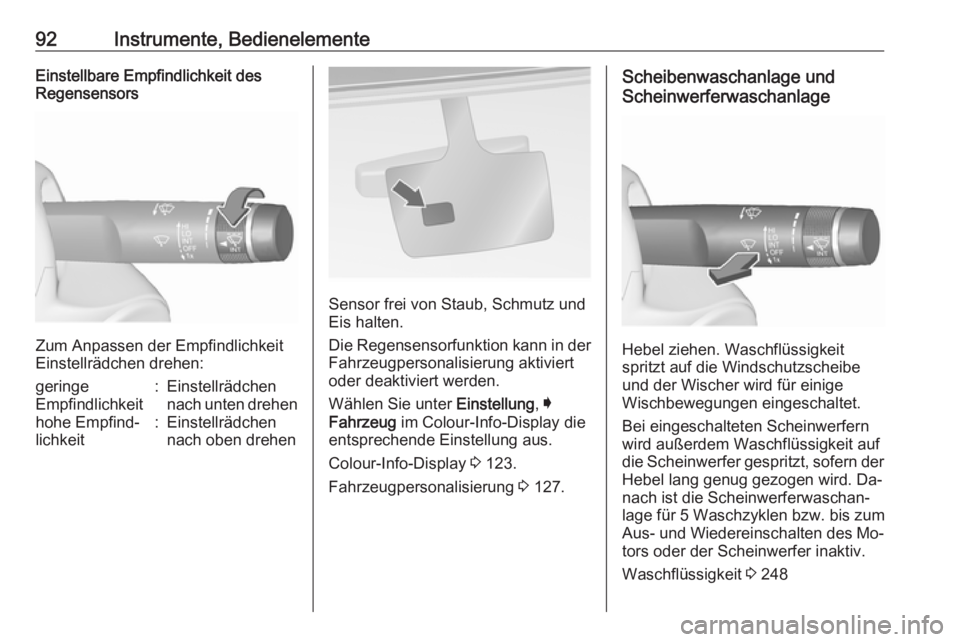 OPEL INSIGNIA 2016  Betriebsanleitung (in German) 92Instrumente, BedienelementeEinstellbare Empfindlichkeit des
Regensensors
Zum Anpassen der Empfindlichkeit
Einstellrädchen drehen:
geringe
Empfindlichkeit:Einstellrädchen
nach unten drehenhohe Empf