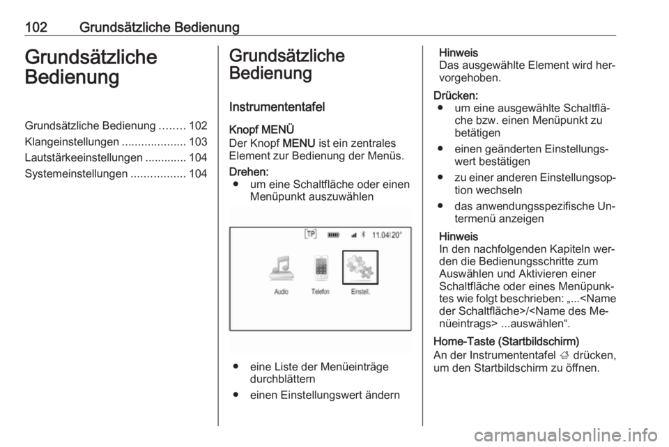 OPEL INSIGNIA 2016.5 Infotainment-Handbuch (in German) 102Grundsätzliche BedienungGrundsätzliche
BedienungGrundsätzliche Bedienung ........102
Klangeinstellungen ....................103
Lautstärkeeinstellungen .............104
Systemeinstellungen .... OPEL INSIGNIA 2016.5 Infotainment-Handbuch (in German) 102Grundsätzliche BedienungGrundsätzliche
BedienungGrundsätzliche Bedienung ........102
Klangeinstellungen ....................103
Lautstärkeeinstellungen .............104
Systemeinstellungen ....
