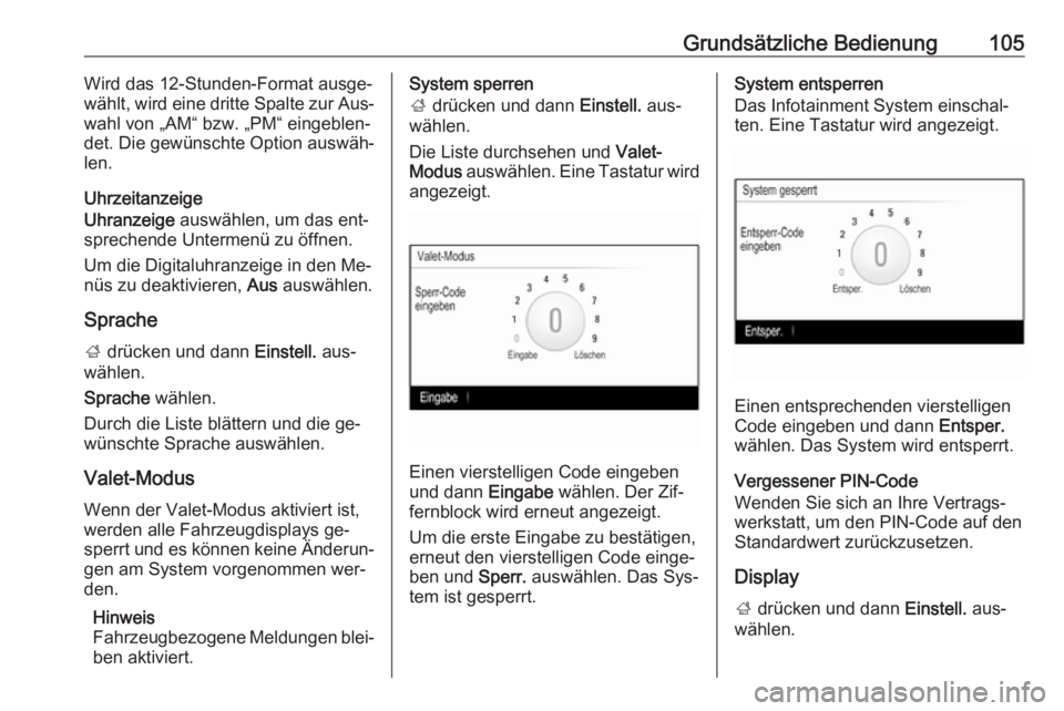 OPEL INSIGNIA 2016.5  Infotainment-Handbuch (in German) Grundsätzliche Bedienung105Wird das 12-Stunden-Format ausge‐
wählt, wird eine dritte Spalte zur Aus‐
wahl von „AM“ bzw. „PM“ eingeblen‐
det. Die gewünschte Option auswäh‐
len.
Uhrz