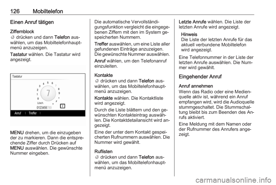 OPEL INSIGNIA 2016.5 Infotainment-Handbuch (in German) 126MobiltelefonEinen Anruf tätigen
Ziffernblock
; drücken und dann Telefon aus‐
wählen, um das Mobiltelefonhaupt‐
menü anzuzeigen.
Tastatur wählen. Die Tastatur wird
angezeigt.
MENU drehe OPEL INSIGNIA 2016.5 Infotainment-Handbuch (in German) 126MobiltelefonEinen Anruf tätigen
Ziffernblock
; drücken und dann Telefon aus‐
wählen, um das Mobiltelefonhaupt‐
menü anzuzeigen.
Tastatur wählen. Die Tastatur wird
angezeigt.
MENU drehe