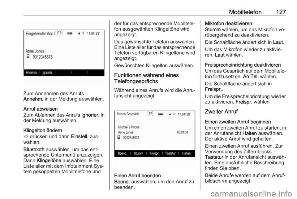 OPEL INSIGNIA 2016.5  Infotainment-Handbuch (in German) Mobiltelefon127
Zum Annehmen des Anrufs
Annehm.  in der Meldung auswählen.
Anruf abweisen
Zum Ablehnen des Anrufs  Ignorier. in
der Meldung auswählen.
Klingelton ändern
;  drücken und dann  Einste