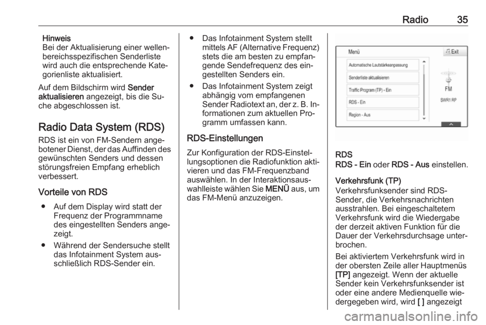 OPEL INSIGNIA 2016.5  Infotainment-Handbuch (in German) Radio35Hinweis
Bei der Aktualisierung einer wellen‐
bereichsspezifischen Senderliste
wird auch die entsprechende Kate‐
gorienliste aktualisiert.
Auf dem Bildschirm wird  Sender
aktualisieren  ange
