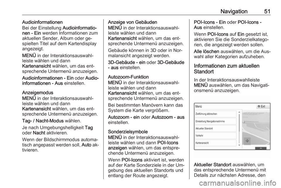 OPEL INSIGNIA 2016.5  Infotainment-Handbuch (in German) Navigation51Audioinformationen
Bei der Einstellung  Audioinformatio‐
nen - Ein  werden Informationen zum
aktuellen Sender, Album oder ge‐
spielten Titel auf dem Kartendisplay
angezeigt.
MENÜ  in 