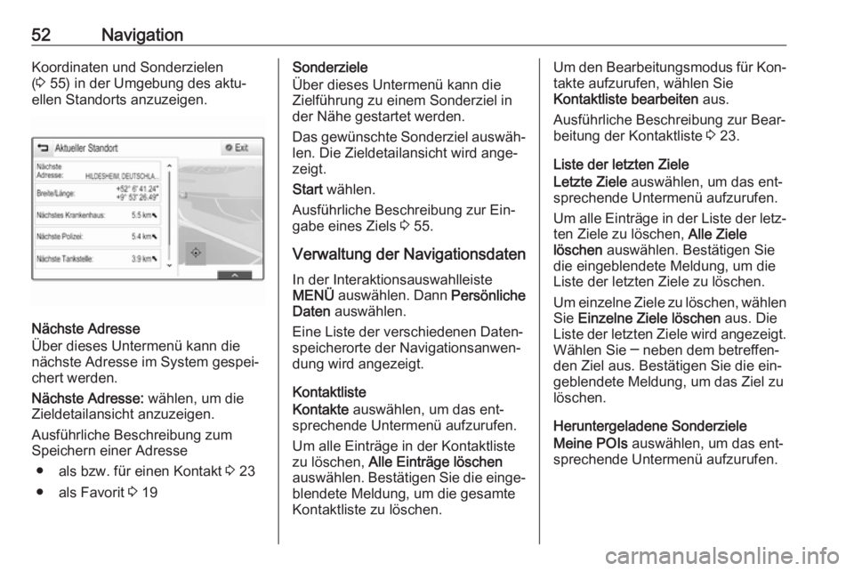 OPEL INSIGNIA 2016.5  Infotainment-Handbuch (in German) 52NavigationKoordinaten und Sonderzielen
( 3  55) in der Umgebung des aktu‐
ellen Standorts anzuzeigen.
Nächste Adresse
Über dieses Untermenü kann die
nächste Adresse im System gespei‐
chert w