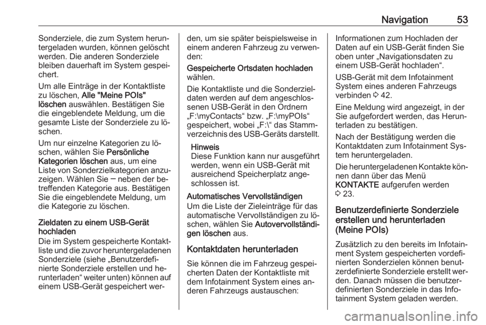 OPEL INSIGNIA 2016.5  Infotainment-Handbuch (in German) Navigation53Sonderziele, die zum System herun‐
tergeladen wurden, können gelöscht
werden. Die anderen Sonderziele
bleiben dauerhaft im System gespei‐
chert.
Um alle Einträge in der Kontaktliste