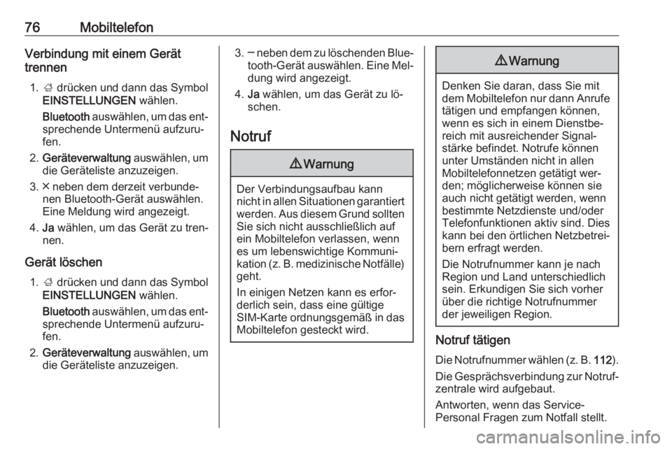 OPEL INSIGNIA 2016.5  Infotainment-Handbuch (in German) 76MobiltelefonVerbindung mit einem Gerät
trennen
1. ; drücken und dann das Symbol
EINSTELLUNGEN  wählen.
Bluetooth  auswählen, um das ent‐
sprechende Untermenü aufzuru‐
fen.
2. Geräteverwalt