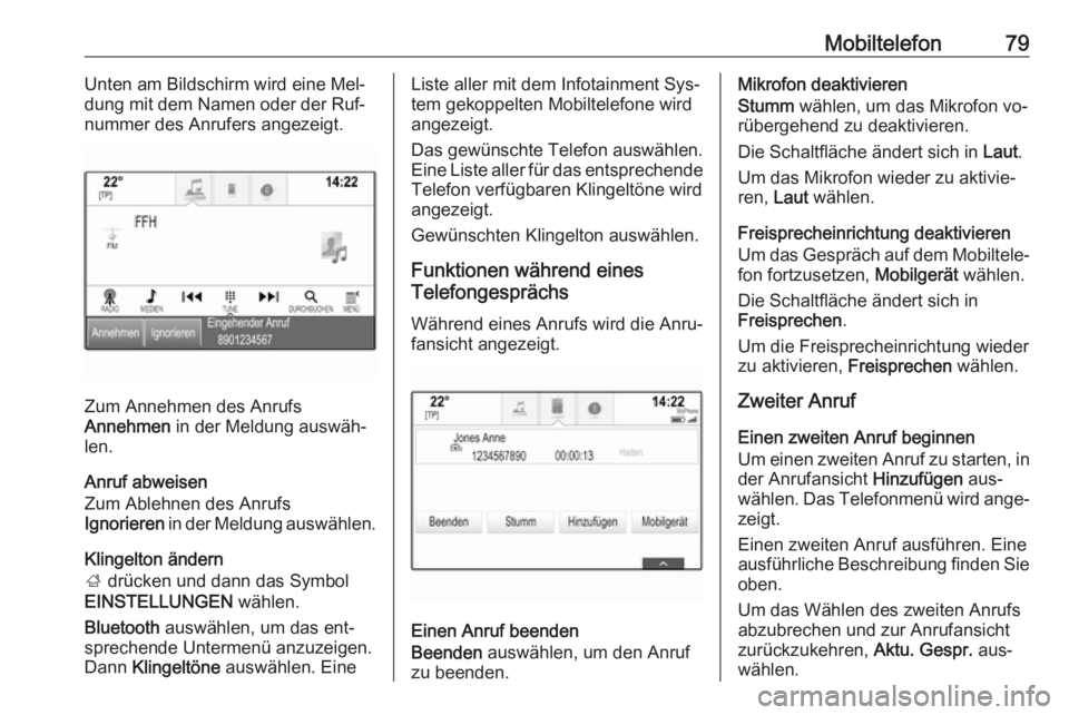 OPEL INSIGNIA 2016.5  Infotainment-Handbuch (in German) Mobiltelefon79Unten am Bildschirm wird eine Mel‐
dung mit dem Namen oder der Ruf‐
nummer des Anrufers angezeigt.
Zum Annehmen des Anrufs
Annehmen  in der Meldung auswäh‐
len.
Anruf abweisen
Zum