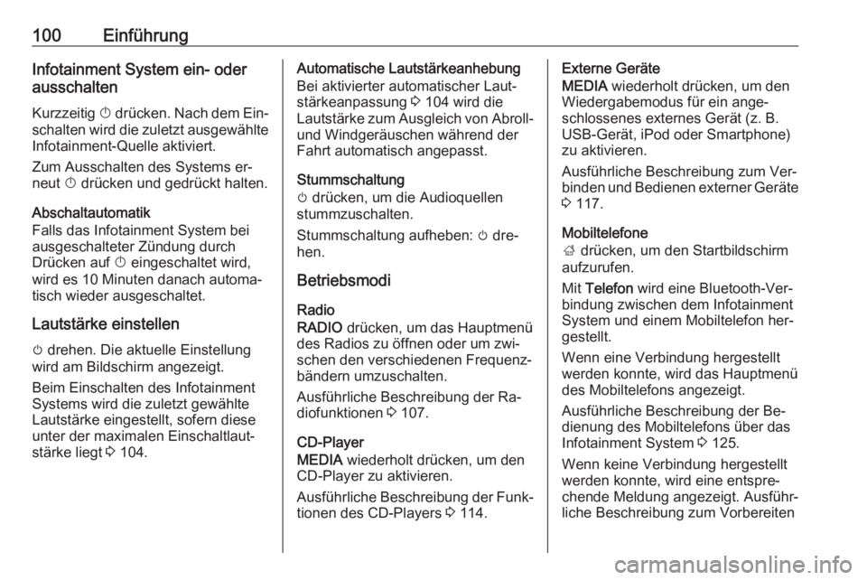 OPEL INSIGNIA 2016.5  Infotainment-Handbuch (in German) 100EinführungInfotainment System ein- oder
ausschalten
Kurzzeitig  X drücken. Nach dem Ein‐
schalten wird die zuletzt ausgewählte Infotainment-Quelle aktiviert.
Zum Ausschalten des Systems er‐
