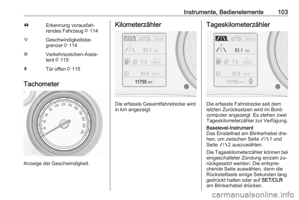 OPEL INSIGNIA 2016.5 Betriebsanleitung (in German) Instrumente, Bedienelemente103AErkennung vorausfah‐
rendes Fahrzeug 3 114LGeschwindigkeitsbe‐
grenzer 3 114LVerkehrszeichen-Assis‐
tent 3 115hTür offen 3 115
Tachometer
Anzeige der Geschwin OPEL INSIGNIA 2016.5 Betriebsanleitung (in German) Instrumente, Bedienelemente103AErkennung vorausfah‐
rendes Fahrzeug 3 114LGeschwindigkeitsbe‐
grenzer 3 114LVerkehrszeichen-Assis‐
tent 3 115hTür offen 3 115
Tachometer
Anzeige der Geschwin